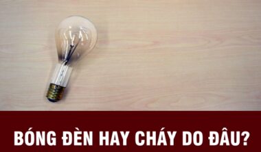 Tìm hiểu các nguyên nhân bóng đèn hay cháy và cách khắc phục